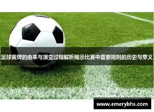 足球黄牌的由来与演变过程解析揭示比赛中重要规则的历史与意义