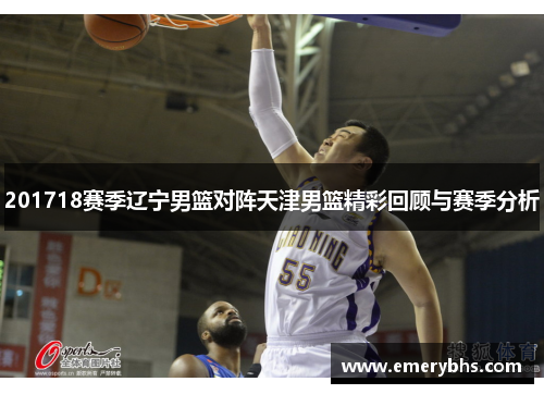 201718赛季辽宁男篮对阵天津男篮精彩回顾与赛季分析