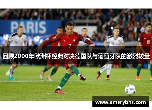 回顾2000年欧洲杯经典对决德国队与葡萄牙队的激烈较量