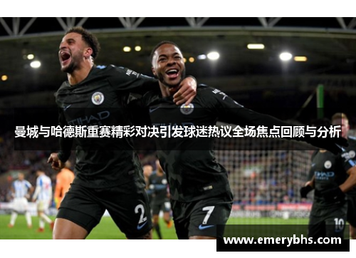 曼城与哈德斯重赛精彩对决引发球迷热议全场焦点回顾与分析